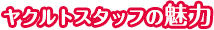ヤクルトスタッフの魅力
